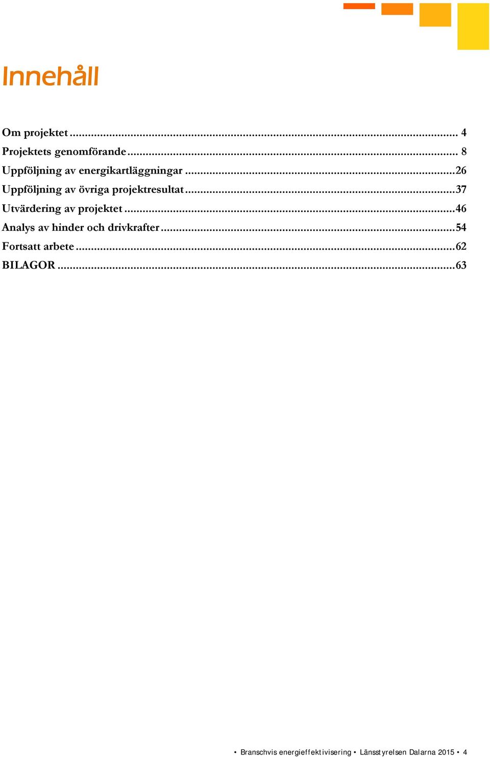 .. 26 Uppföljning av övriga projektresultat... 37 Utvärdering av projektet.