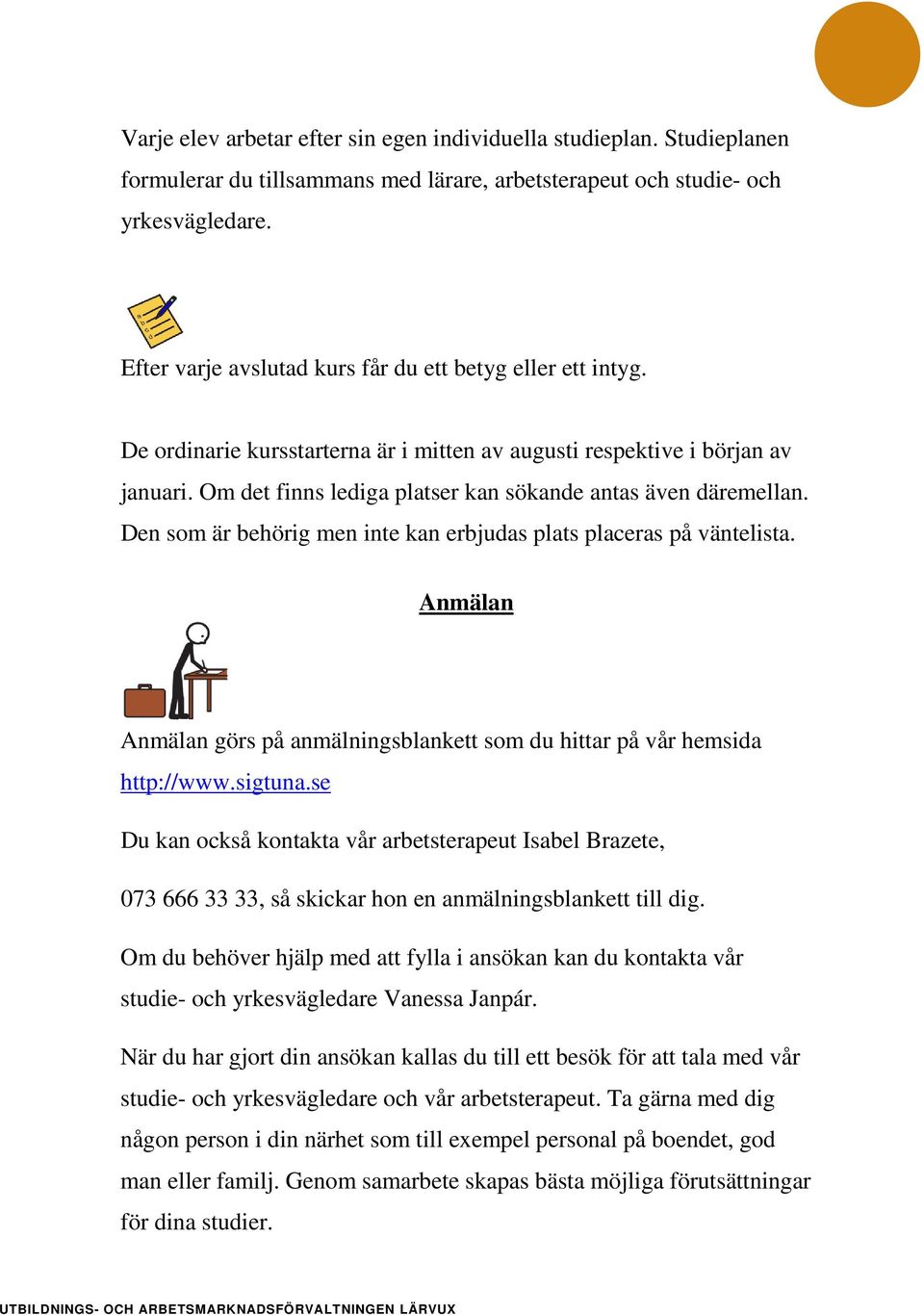 Om det finns lediga platser kan sökande antas även däremellan. Den som är behörig men inte kan erbjudas plats placeras på väntelista.