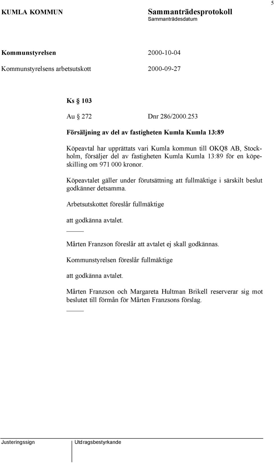 13:89 för en köpeskilling om 971 000 kronor. Köpeavtalet gäller under förutsättning att fullmäktige i särskilt beslut godkänner detsamma.