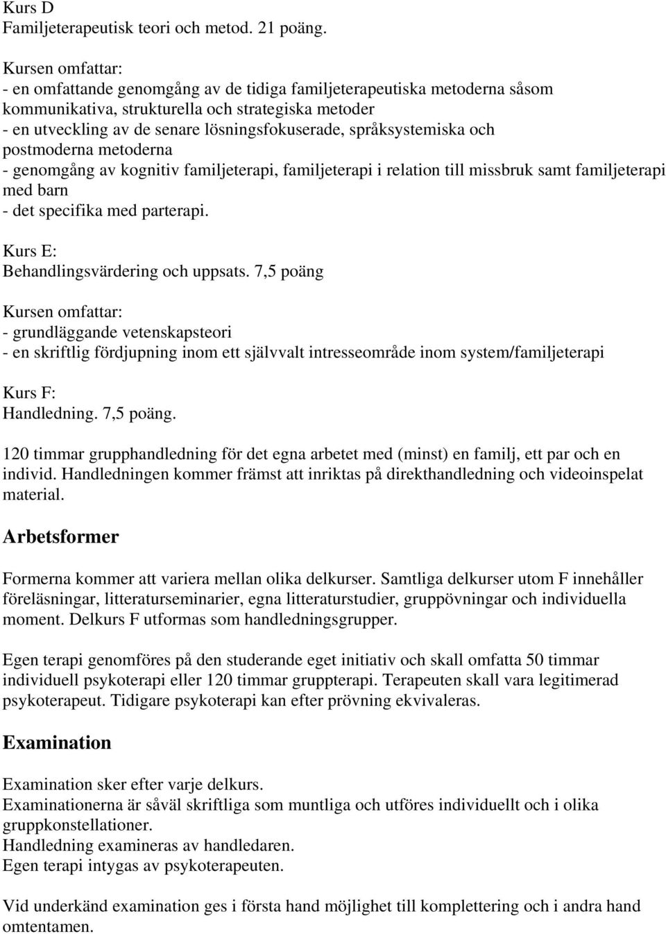 postmoderna metoderna - genomgång av kognitiv familjeterapi, familjeterapi i relation till missbruk samt familjeterapi med barn - det specifika med parterapi. Kurs E: Behandlingsvärdering och uppsats.