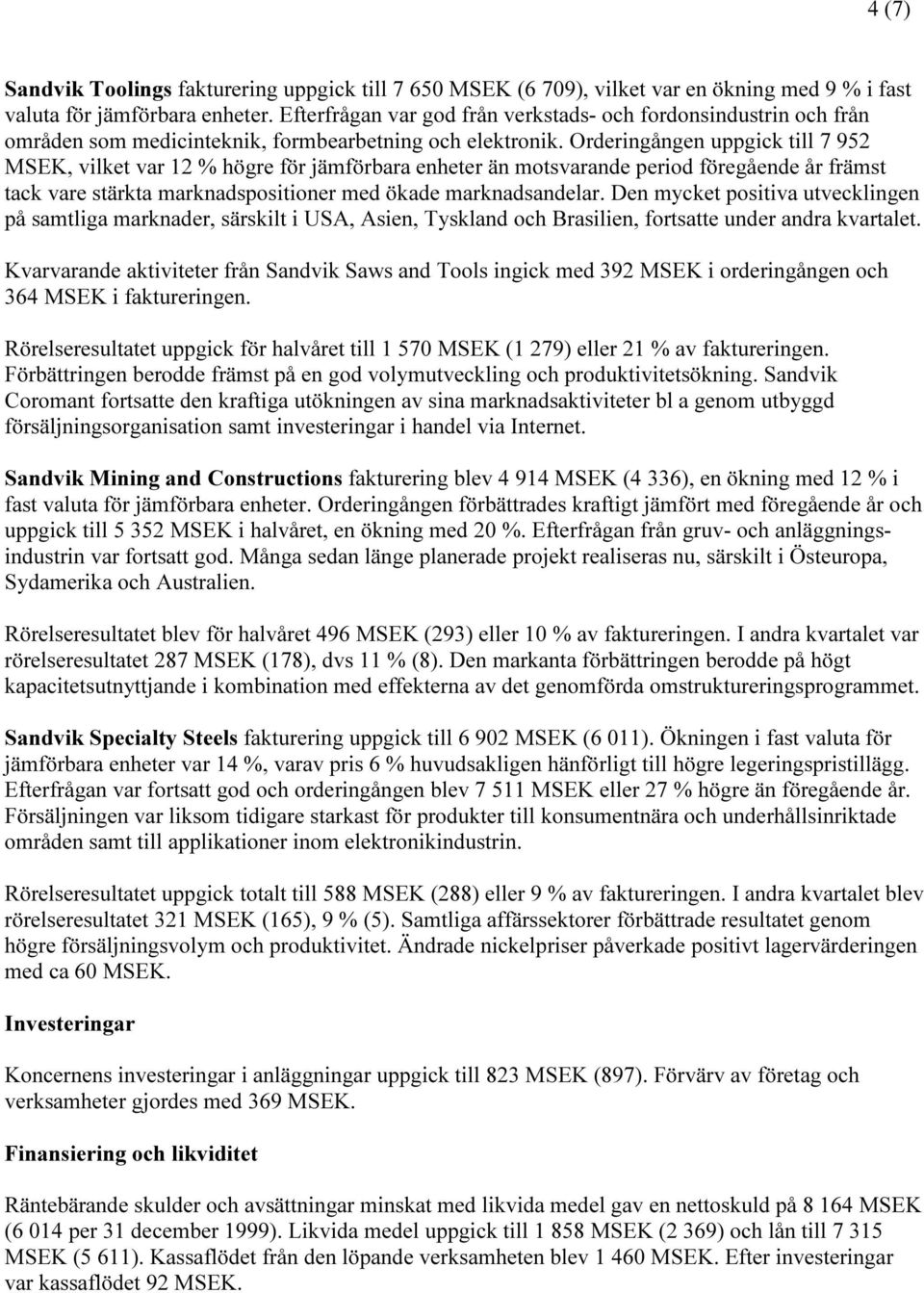 Orderingången uppgick till 7 952, vilket var 12 % högre för jämförbara enheter än motsvarande period föregående år främst tack vare stärkta marknadspositioner med ökade marknadsandelar.