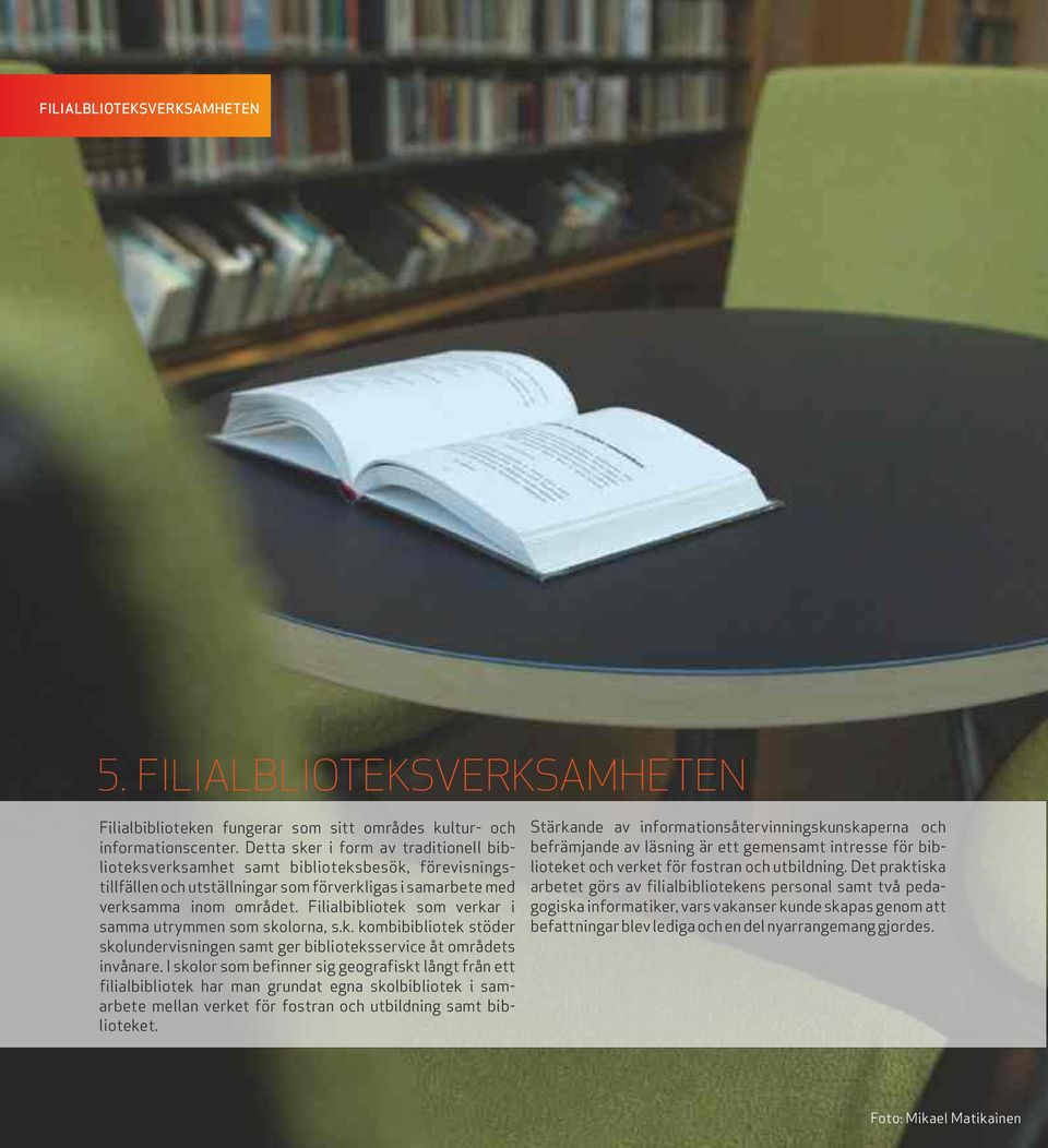 Filialbibliotek som verkar i samma utrymmen som skolorna, s.k. kombibibliotek stöder skolundervisningen samt ger biblioteksservice åt områdets invånare.