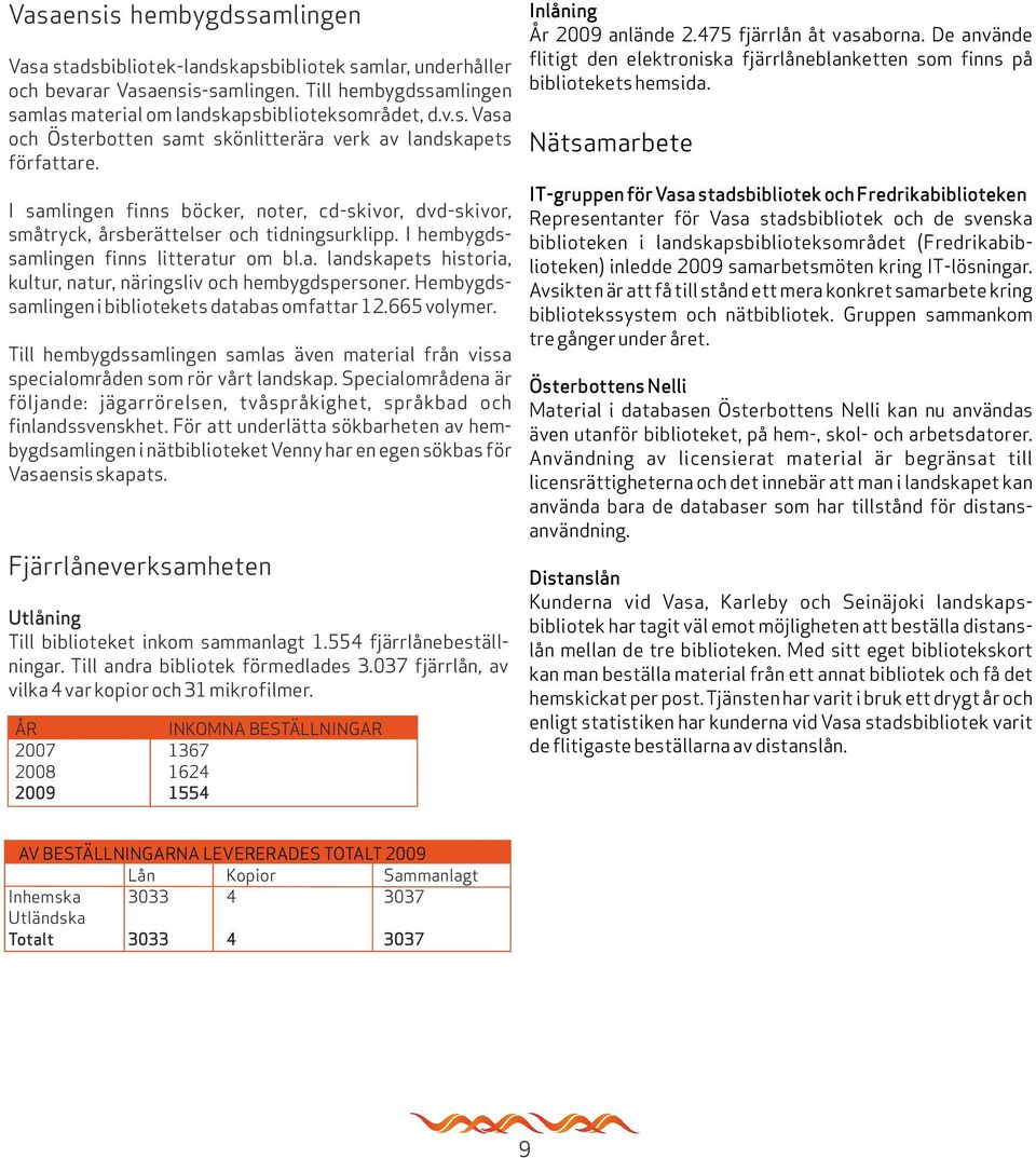 Hembygdssamlingen i bibliotekets databas omfattar 12.665 volymer. Till hembygdssamlingen samlas även material från vissa specialområden som rör vårt landskap.