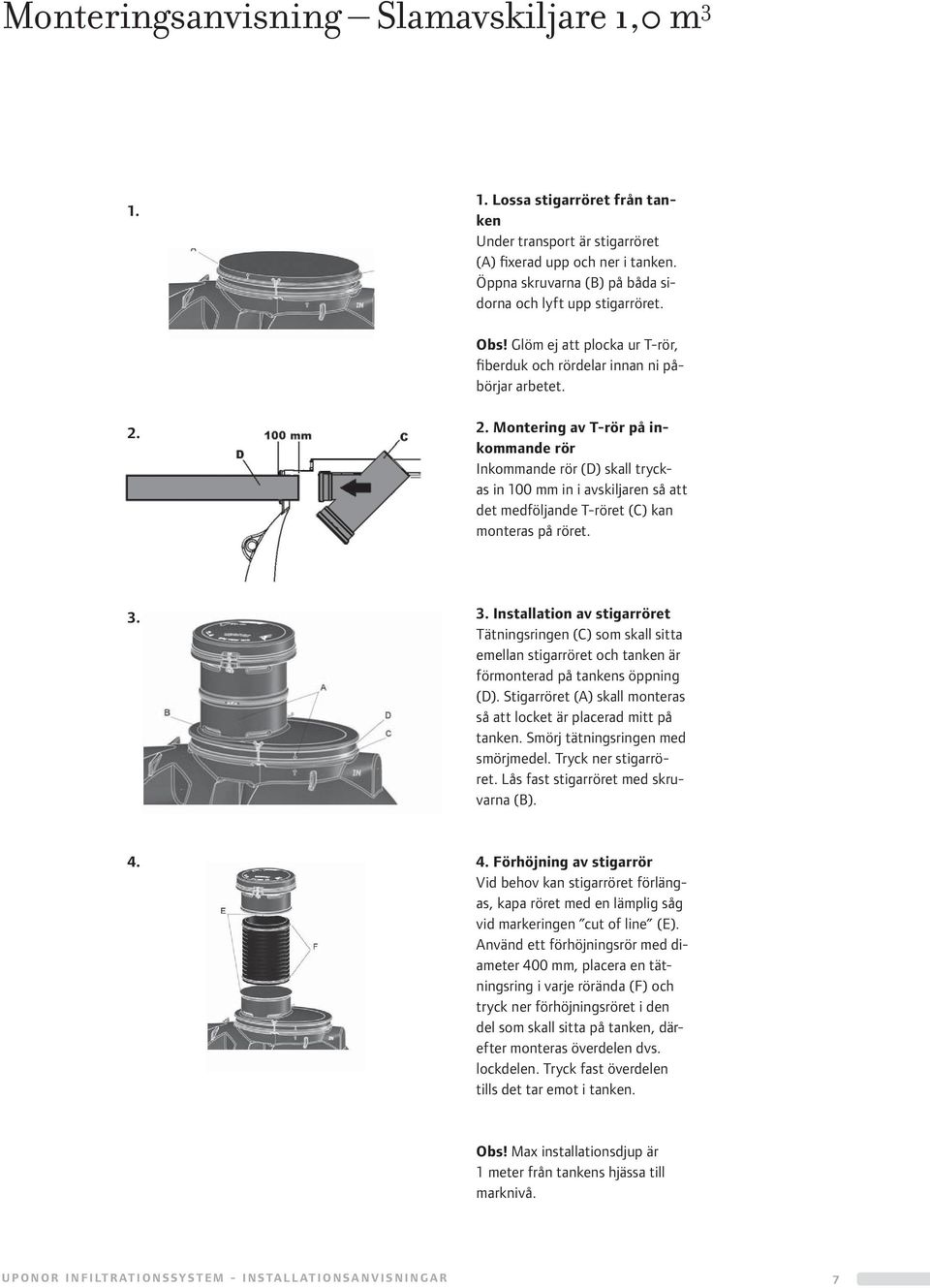 2. Montering av T-rör på inkommande rör Inkommande rör (D) skall tryckas in 100 mm in i avskiljaren så att det medföljande T-röret (C) kan monteras på röret. 3.