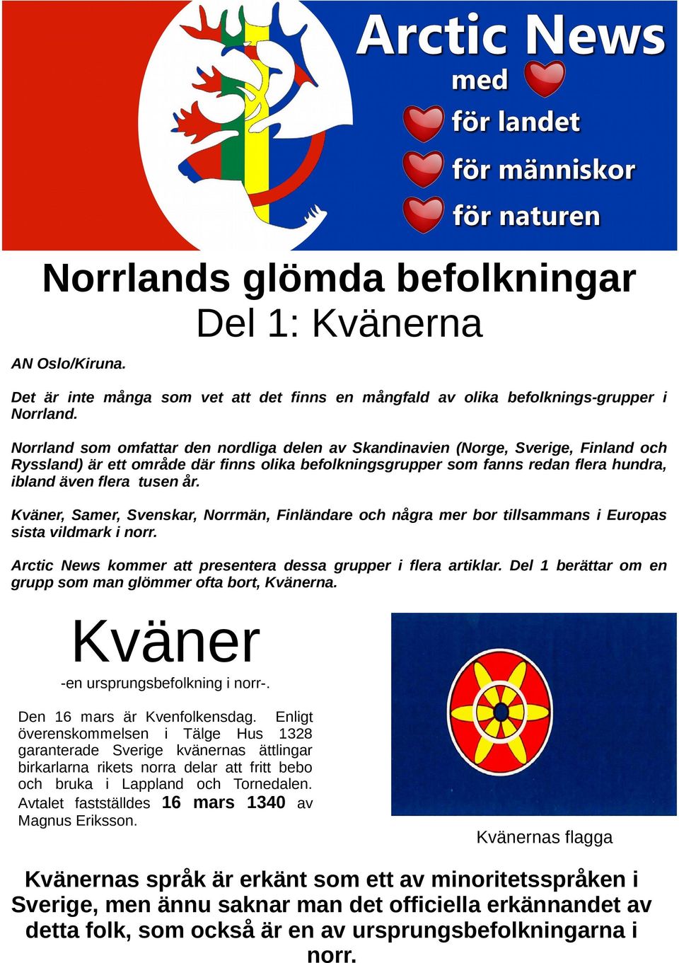 år. Kväner, Samer, Svenskar, Norrmän, Finländare och några mer bor tillsammans i Europas sista vildmark i norr. Arctic News kommer att presentera dessa grupper i flera artiklar.