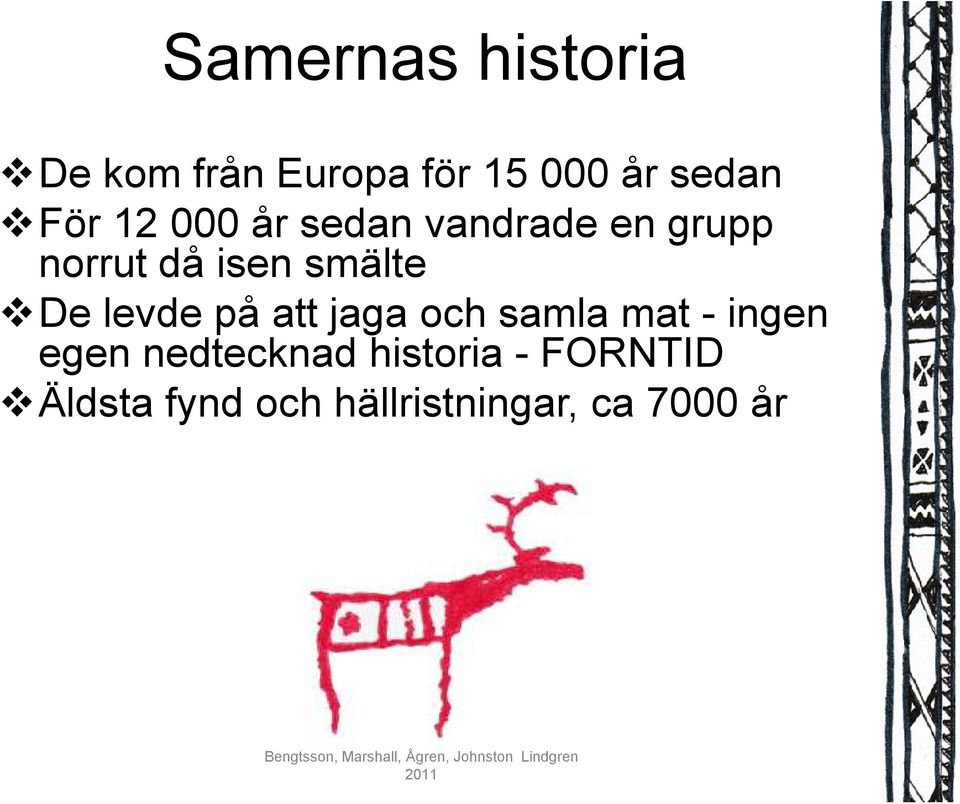 De levde på att jaga och samla mat - ingen egen nedtecknad