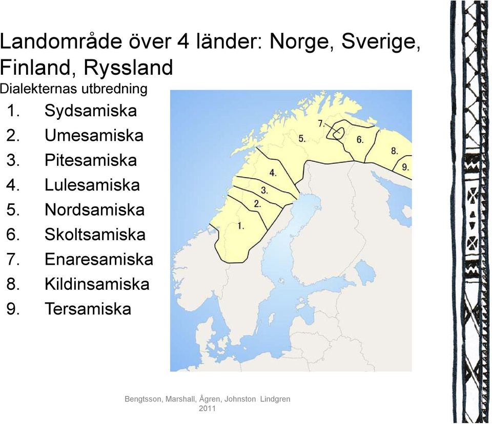 Umesamiska 3. Pitesamiska 4. Lulesamiska 5.