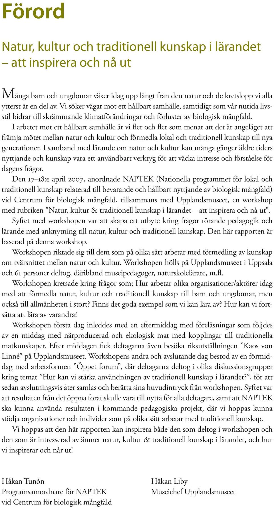 I arbetet mot ett hållbart samhälle är vi fler och fler som menar att det är angeläget att främja mötet mellan natur och kultur och förmedla lokal och traditionell kunskap till nya generationer.