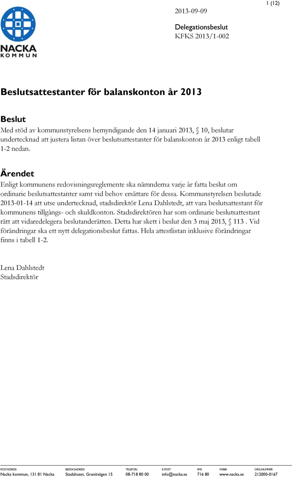 Ärendet Enligt kommunens redovisningsreglemente ska nämnderna varje år fatta beslut om ordinarie beslutsattestanter samt vid behov ersättare för dessa.