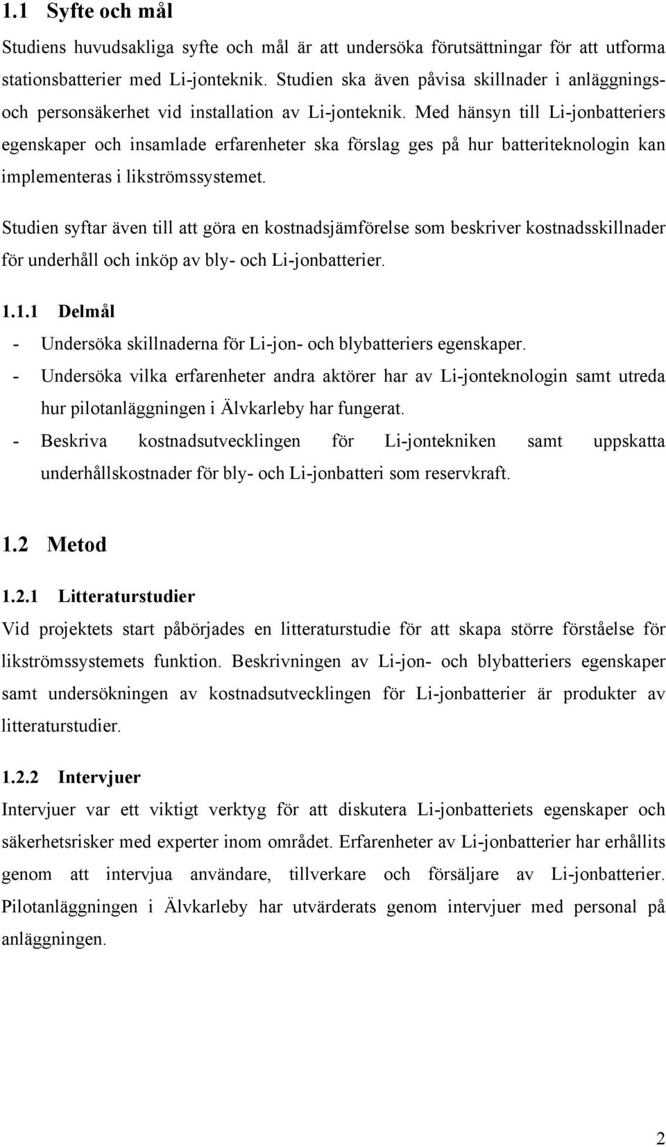 Med hänsyn till Li-jonbatteriers egenskaper och insamlade erfarenheter ska förslag ges på hur batteriteknologin kan implementeras i likströmssystemet.