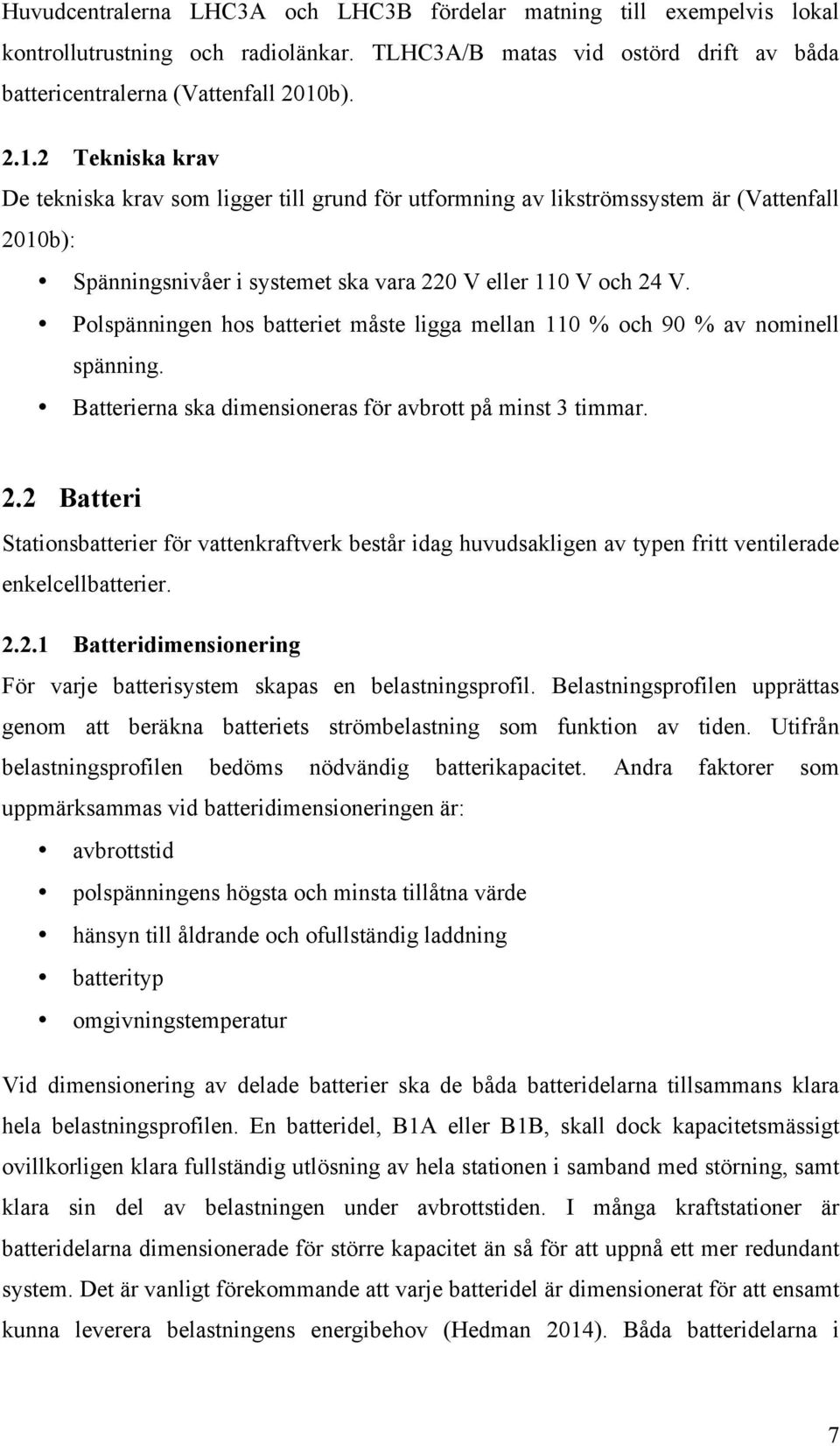 Polspänningen hos batteriet måste ligga mellan 110 % och 90 % av nominell spänning. Batterierna ska dimensioneras för avbrott på minst 3 timmar. 2.