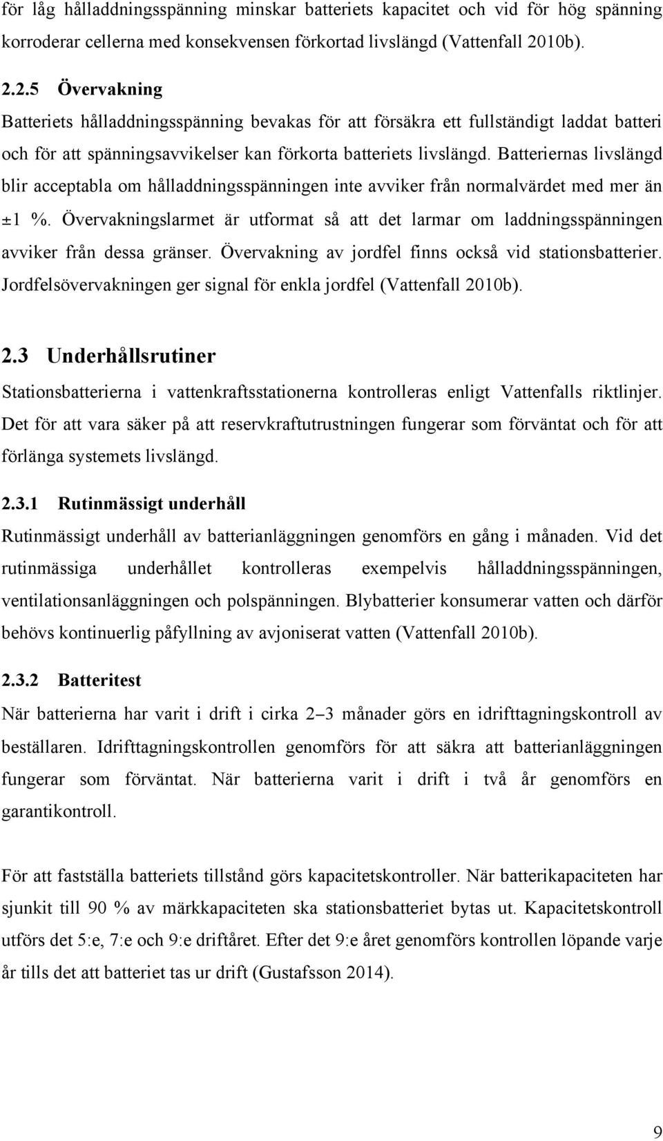 Batteriernas livslängd blir acceptabla om hålladdningsspänningen inte avviker från normalvärdet med mer än ±1 %.