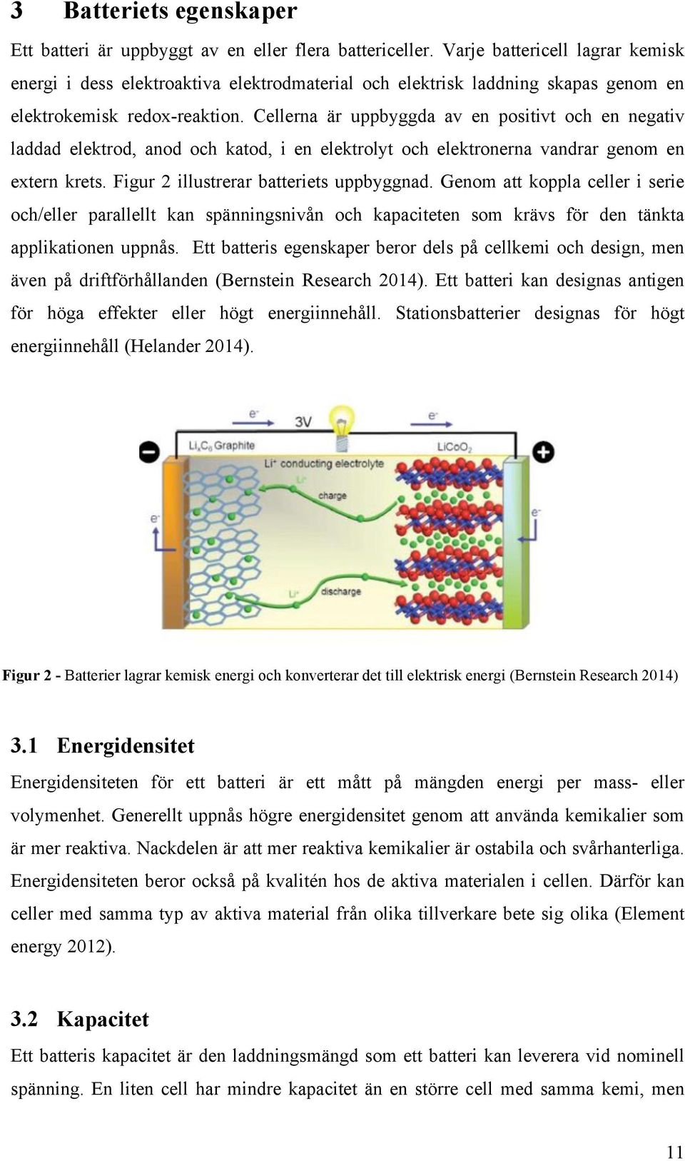 Cellerna är uppbyggda av en positivt och en negativ laddad elektrod, anod och katod, i en elektrolyt och elektronerna vandrar genom en extern krets. Figur 2 illustrerar batteriets uppbyggnad.