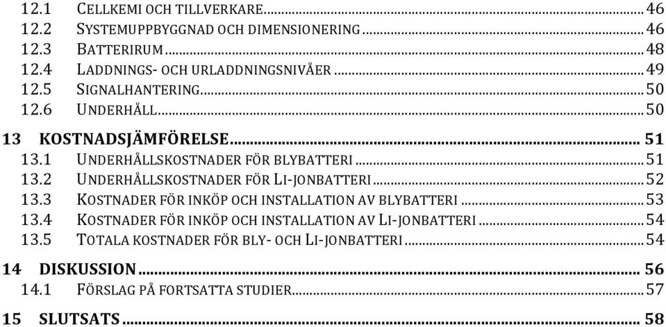 .. 52 13.3 KOSTNADER FÖR INKÖP OCH INSTALLATION AV BLYBATTERI... 53 13.4 KOSTNADER FÖR INKÖP OCH INSTALLATION AV LI- JONBATTERI... 54 13.