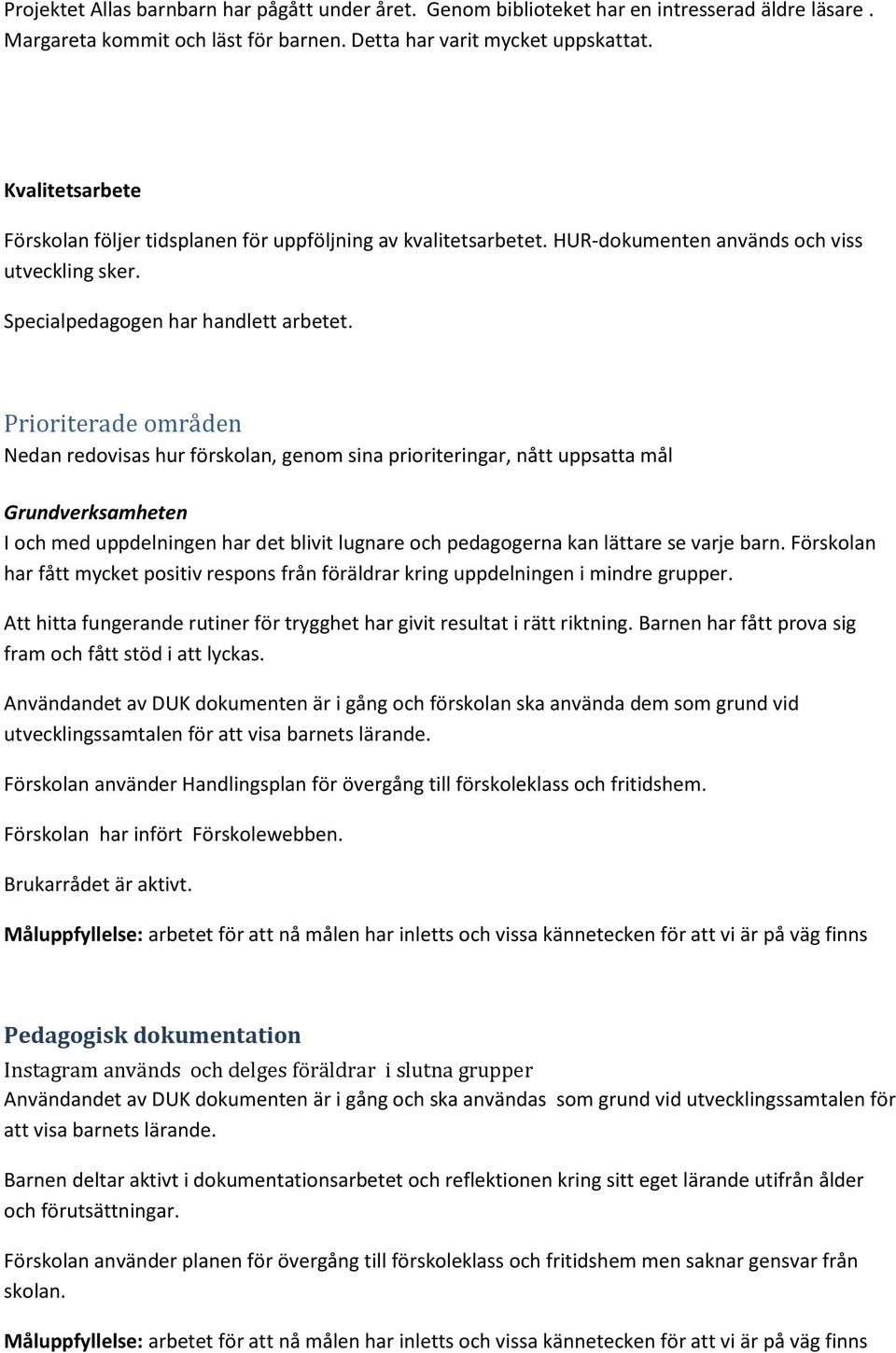 Prioriterade områden Nedan redovisas hur förskolan, genom sina prioriteringar, nått uppsatta mål Grundverksamheten I och med uppdelningen har det blivit lugnare och pedagogerna kan lättare se varje