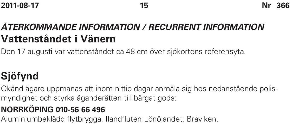 Sjöfynd Okänd ägare uppmanas att inom nittio dagar anmäla sig hos nedanstående polismyndighet
