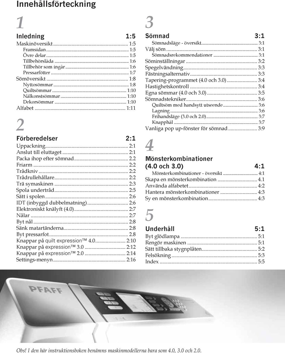 .. 2:2 Trådkniv... 2:2 Trådrullehållare... 2:2 Trä symaskinen... 2:3 Spola undertråd... 2:5 Sätt i spolen... 2:6 IDT (inbyggd dubbelmatning)... 2:6 Elektroniskt knälyft (4.0)... 2:7 Nålar.