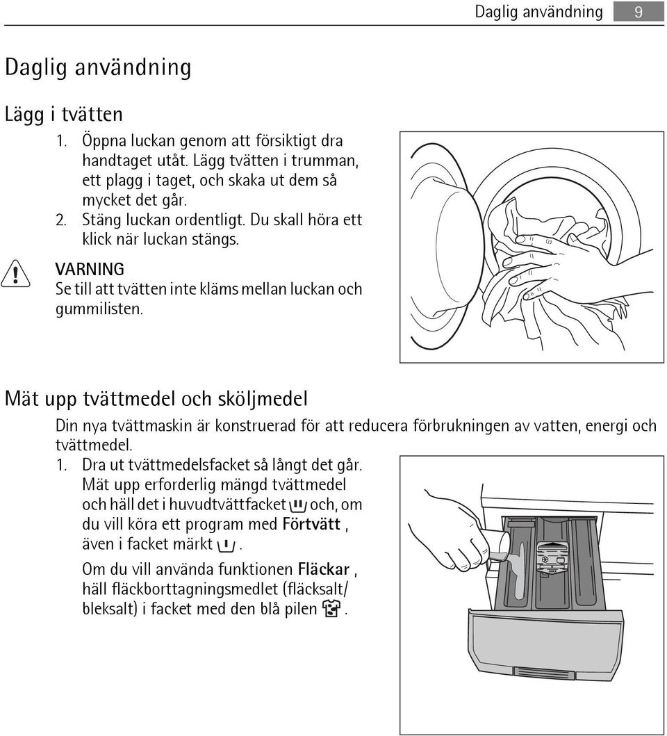 Mät upp tvättmedel och sköljmedel Din nya tvättmaskin är konstruerad för att reducera förbrukningen av vatten, energi och tvättmedel. 1. Dra ut tvättmedelsfacket så långt det går.