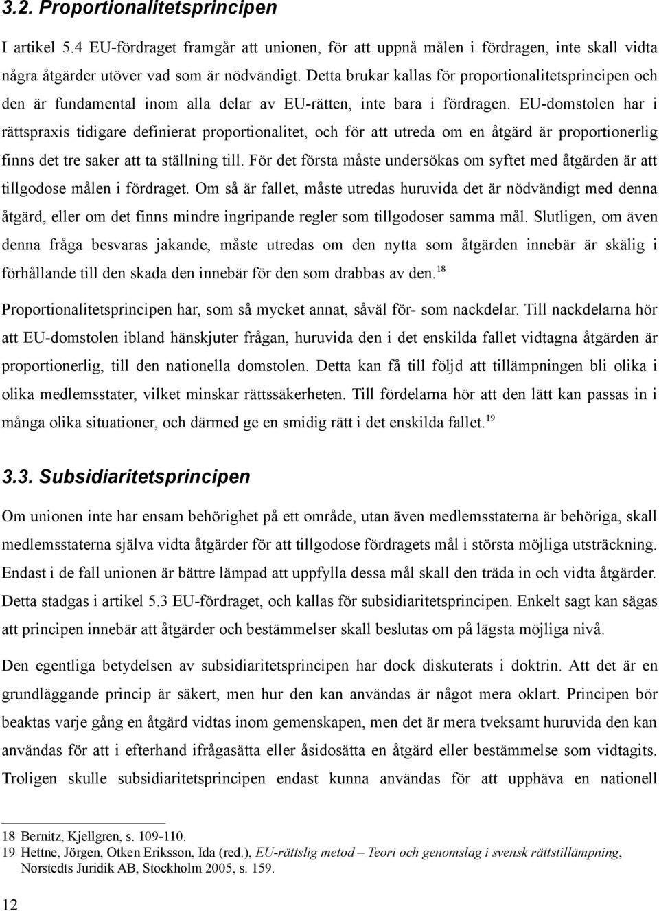 EU-domstolen har i rättspraxis tidigare definierat proportionalitet, och för att utreda om en åtgärd är proportionerlig finns det tre saker att ta ställning till.