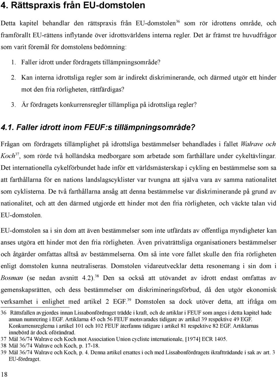 Kan interna idrottsliga regler som är indirekt diskriminerande, och därmed utgör ett hinder mot den fria rörligheten, rättfärdigas? 3. Är fördragets konkurrensregler tillämpliga på idrottsliga regler?