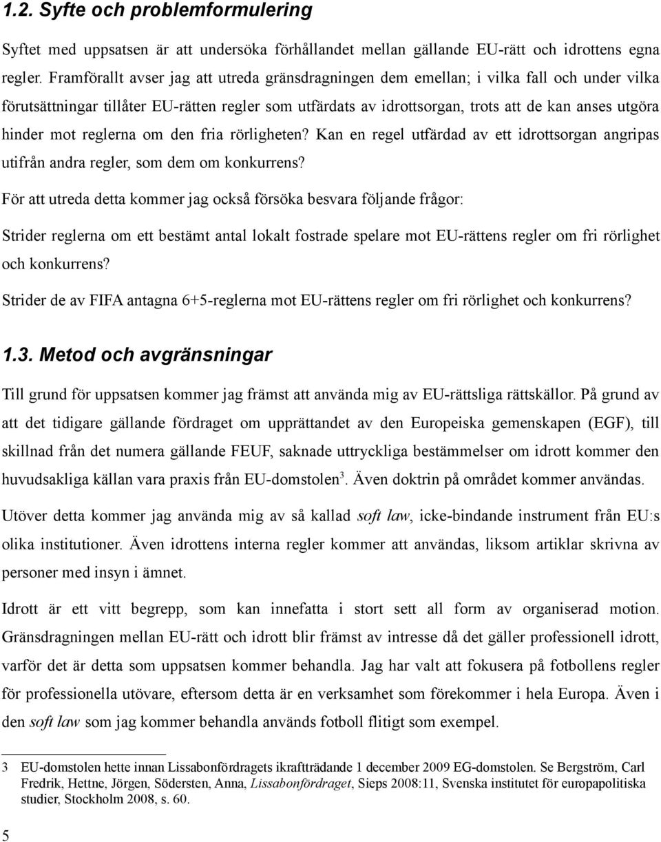 hinder mot reglerna om den fria rörligheten? Kan en regel utfärdad av ett idrottsorgan angripas utifrån andra regler, som dem om konkurrens?