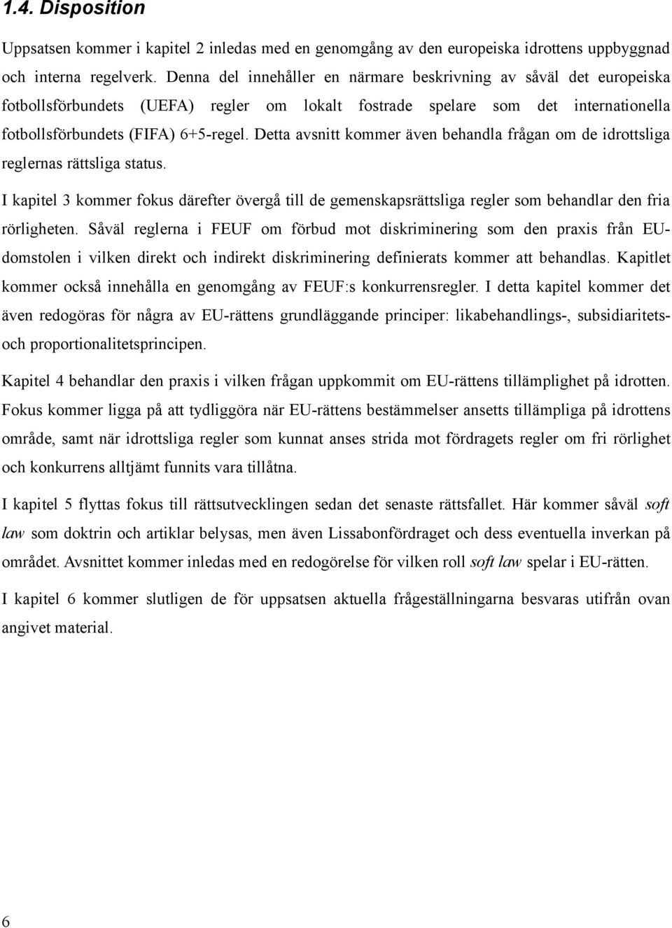 Detta avsnitt kommer även behandla frågan om de idrottsliga reglernas rättsliga status. I kapitel 3 kommer fokus därefter övergå till de gemenskapsrättsliga regler som behandlar den fria rörligheten.