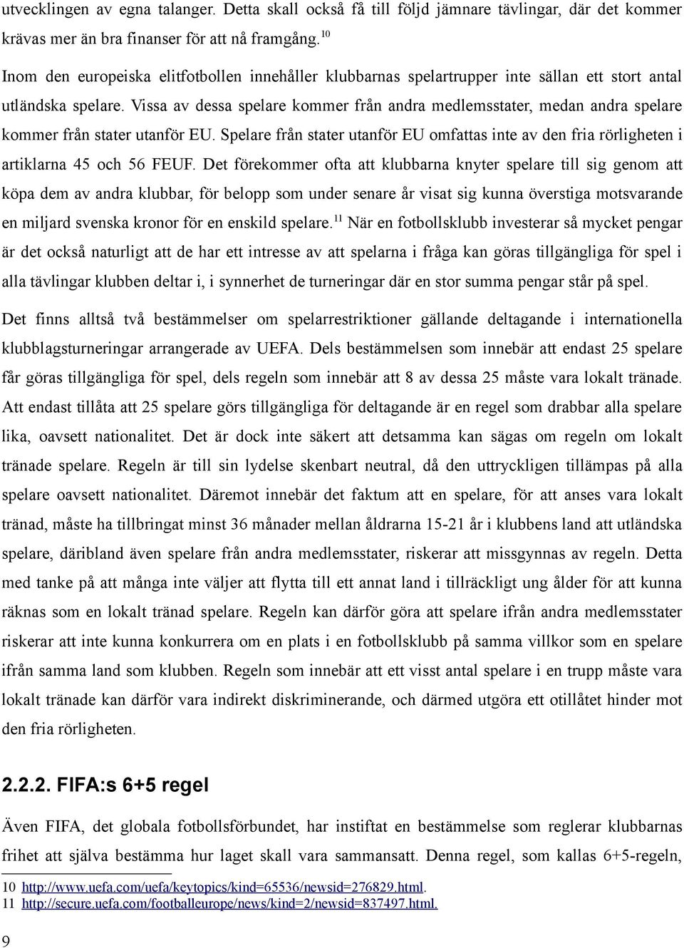 Vissa av dessa spelare kommer från andra medlemsstater, medan andra spelare kommer från stater utanför EU.