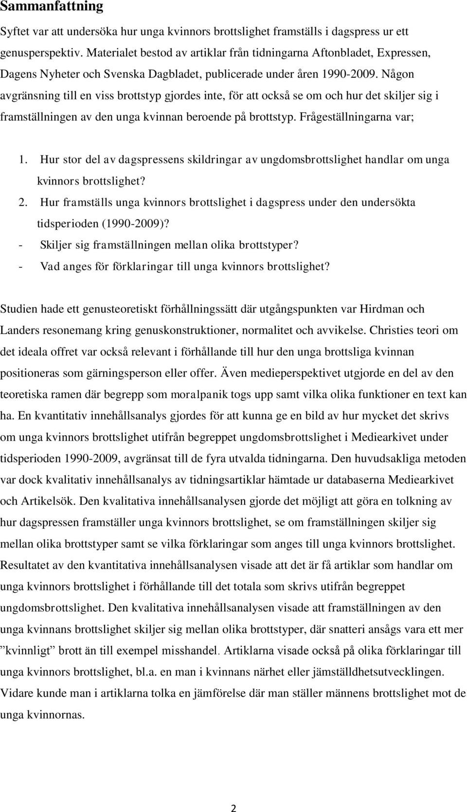 Någon avgränsning till en viss brottstyp gjordes inte, för att också se om och hur det skiljer sig i framställningen av den unga kvinnan beroende på brottstyp. Frågeställningarna var; 1.