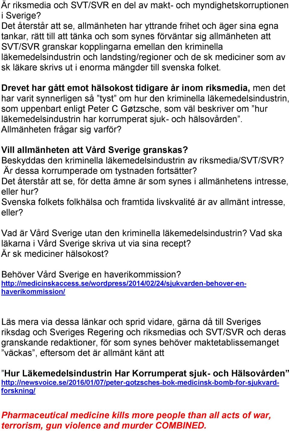 läkemedelsindustrin och landsting/regioner och de sk mediciner som av sk läkare skrivs ut i enorma mängder till svenska folket.