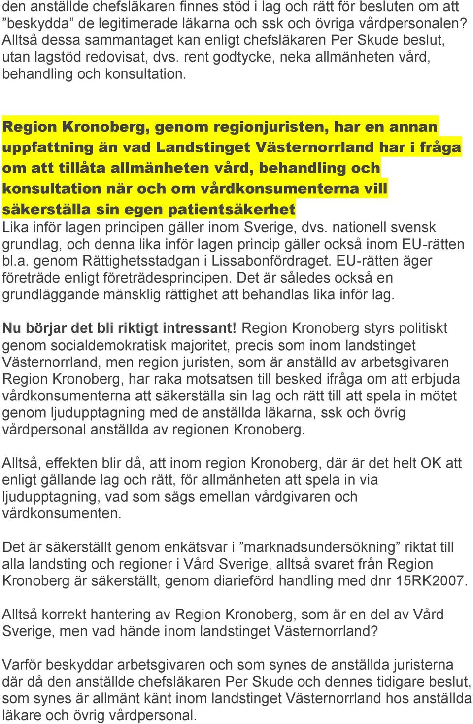 Region Kronoberg, genom regionjuristen, har en annan uppfattning än vad Landstinget Västernorrland har i fråga om att tillåta allmänheten vård, behandling och konsultation när och om