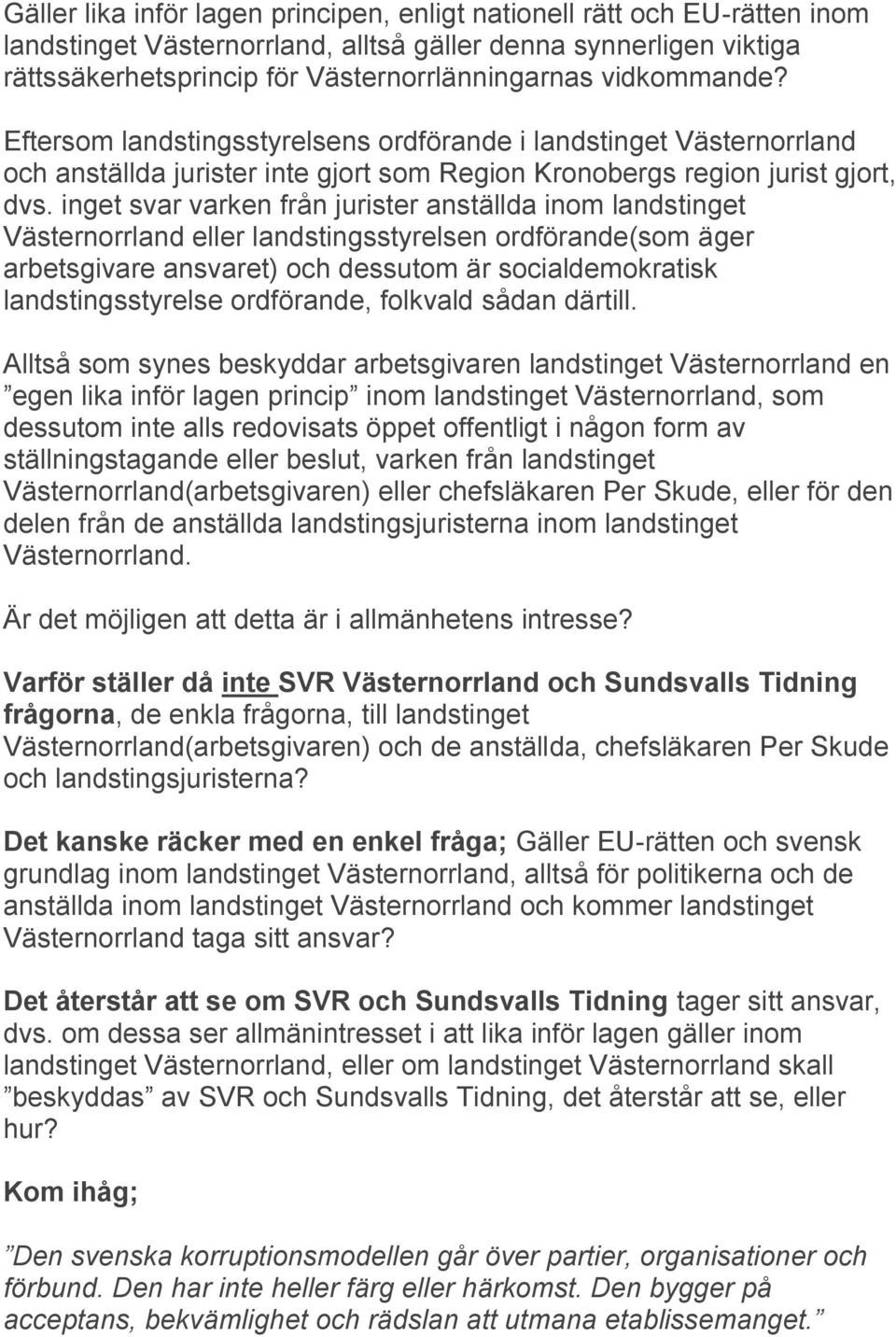 inget svar varken från jurister anställda inom landstinget Västernorrland eller landstingsstyrelsen ordförande(som äger arbetsgivare ansvaret) och dessutom är socialdemokratisk landstingsstyrelse