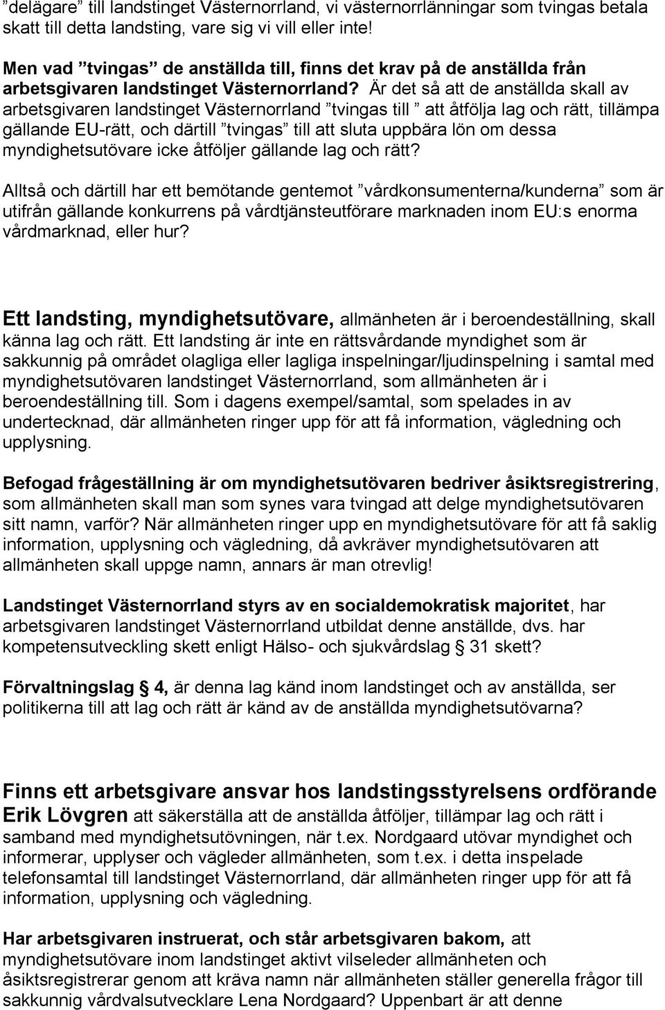 Är det så att de anställda skall av arbetsgivaren landstinget Västernorrland tvingas till att åtfölja lag och rätt, tillämpa gällande EU-rätt, och därtill tvingas till att sluta uppbära lön om dessa