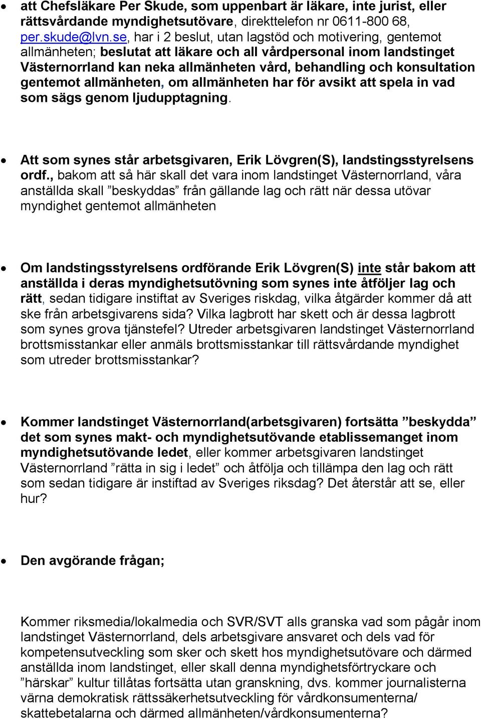 gentemot allmänheten, om allmänheten har för avsikt att spela in vad som sägs genom ljudupptagning. Att som synes står arbetsgivaren, Erik Lövgren(S), landstingsstyrelsens ordf.