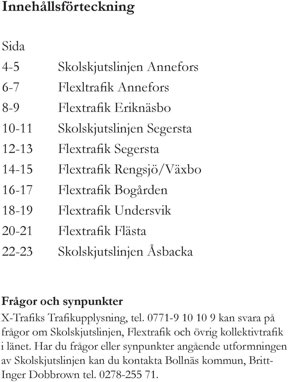 Åsbacka Frågor och synpunkter X-Trafiks Trafikupplysning, tel.