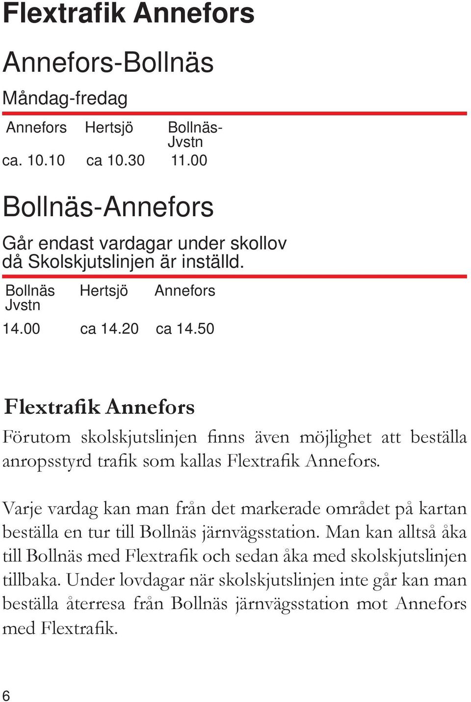 50 Flextrafik Annefors Förutom skolskjutslinjen finns även möjlighet att beställa anropsstyrd trafik som kallas Flextrafik Annefors.