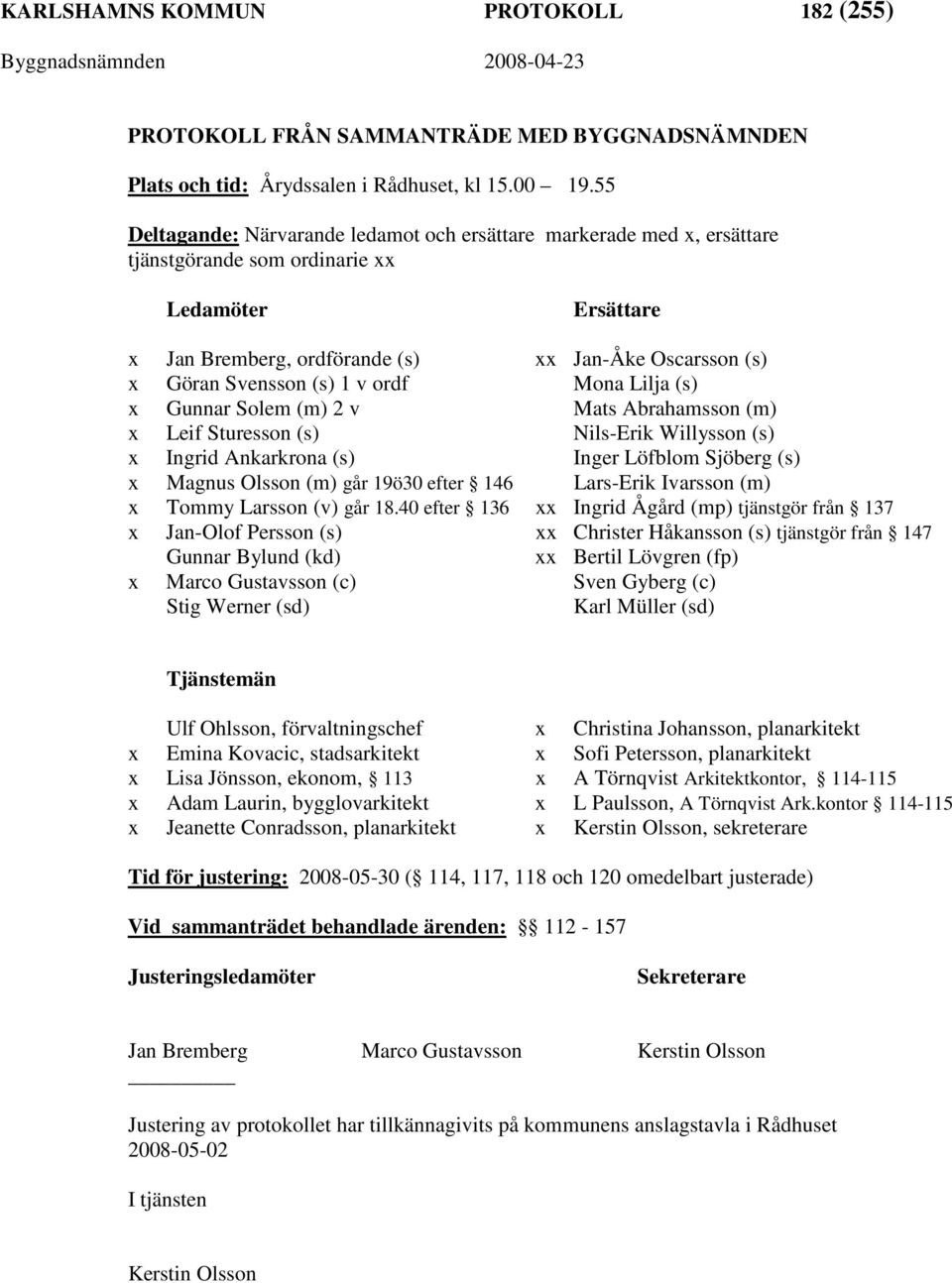 (s) 1 v ordf Mona Lilja (s) x Gunnar Solem (m) 2 v Mats Abrahamsson (m) x Leif Sturesson (s) Nils-Erik Willysson (s) x Ingrid Ankarkrona (s) Inger Löfblom Sjöberg (s) x Magnus Olsson (m) går 19ö30