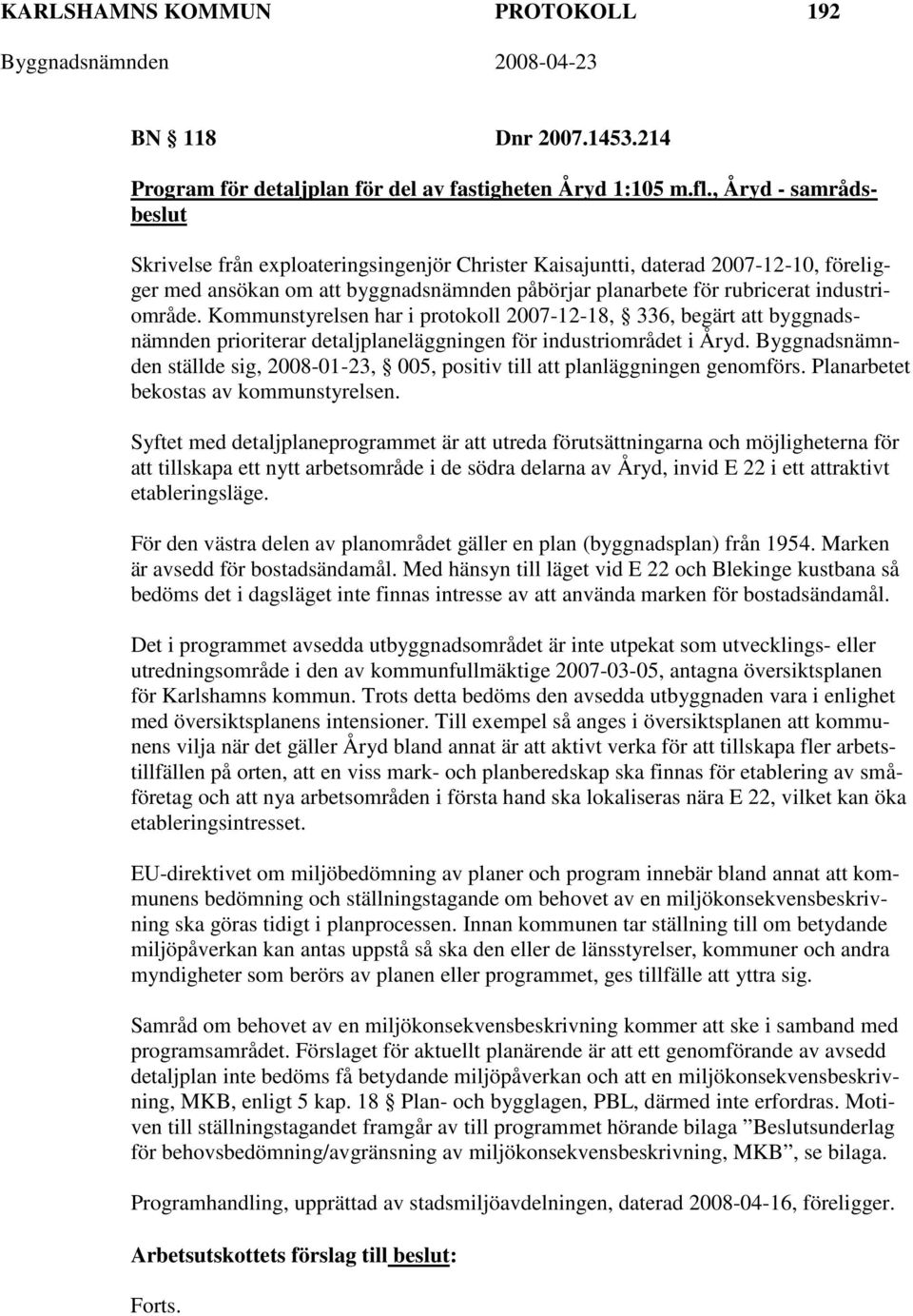 Kommunstyrelsen har i protokoll 2007-12-18, 336, begärt att byggnadsnämnden prioriterar detaljplaneläggningen för industriområdet i Åryd.