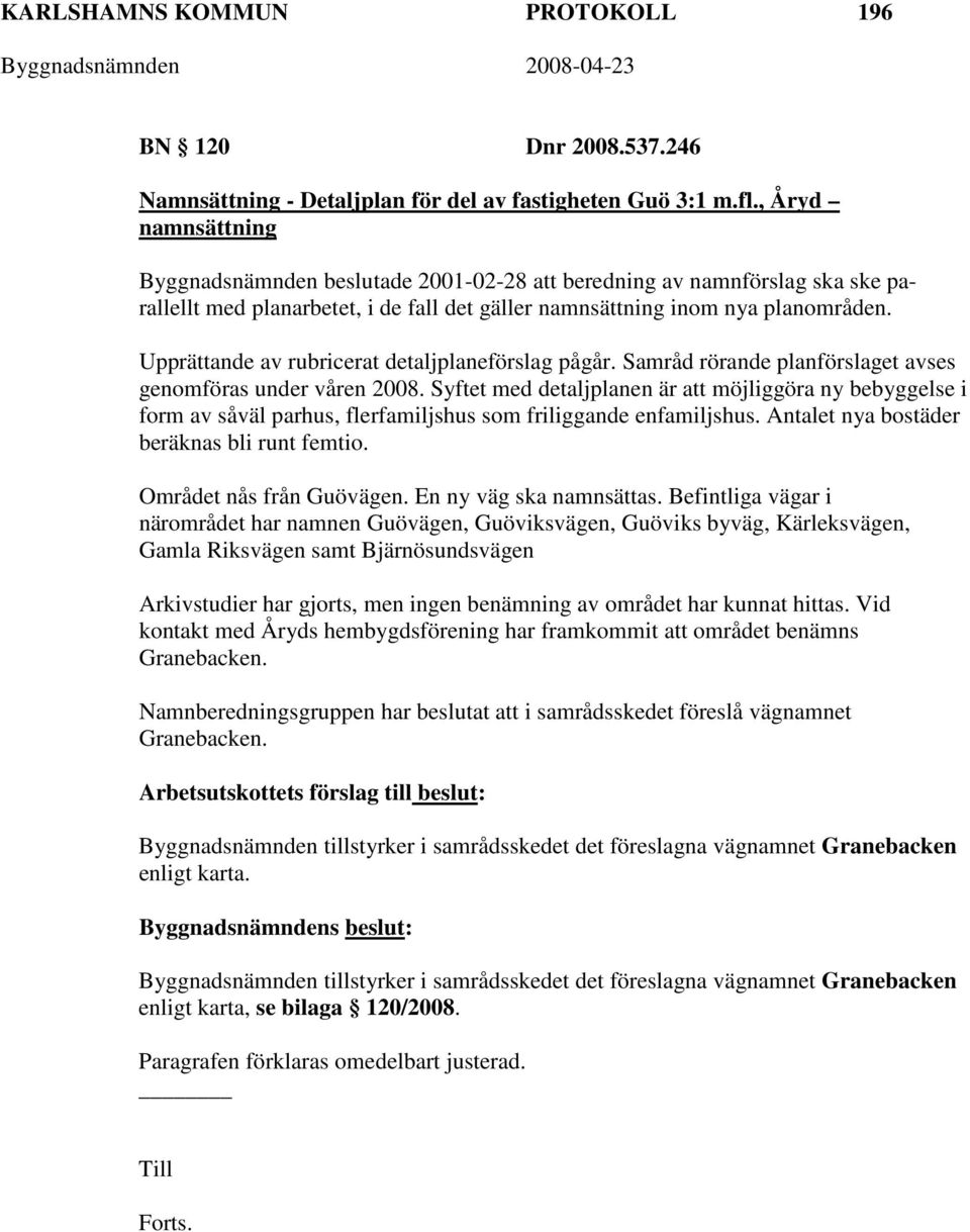 Upprättande av rubricerat detaljplaneförslag pågår. Samråd rörande planförslaget avses genomföras under våren 2008.