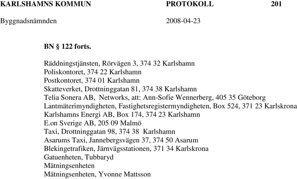 Telia Sonera AB, Networks, att: Ann-Sofie Wennerberg, 405 35 Göteborg Lantmäterimyndigheten, Fastighetsregistermyndigheten, Box 524, 371 23 Karlskrona Karlshamns