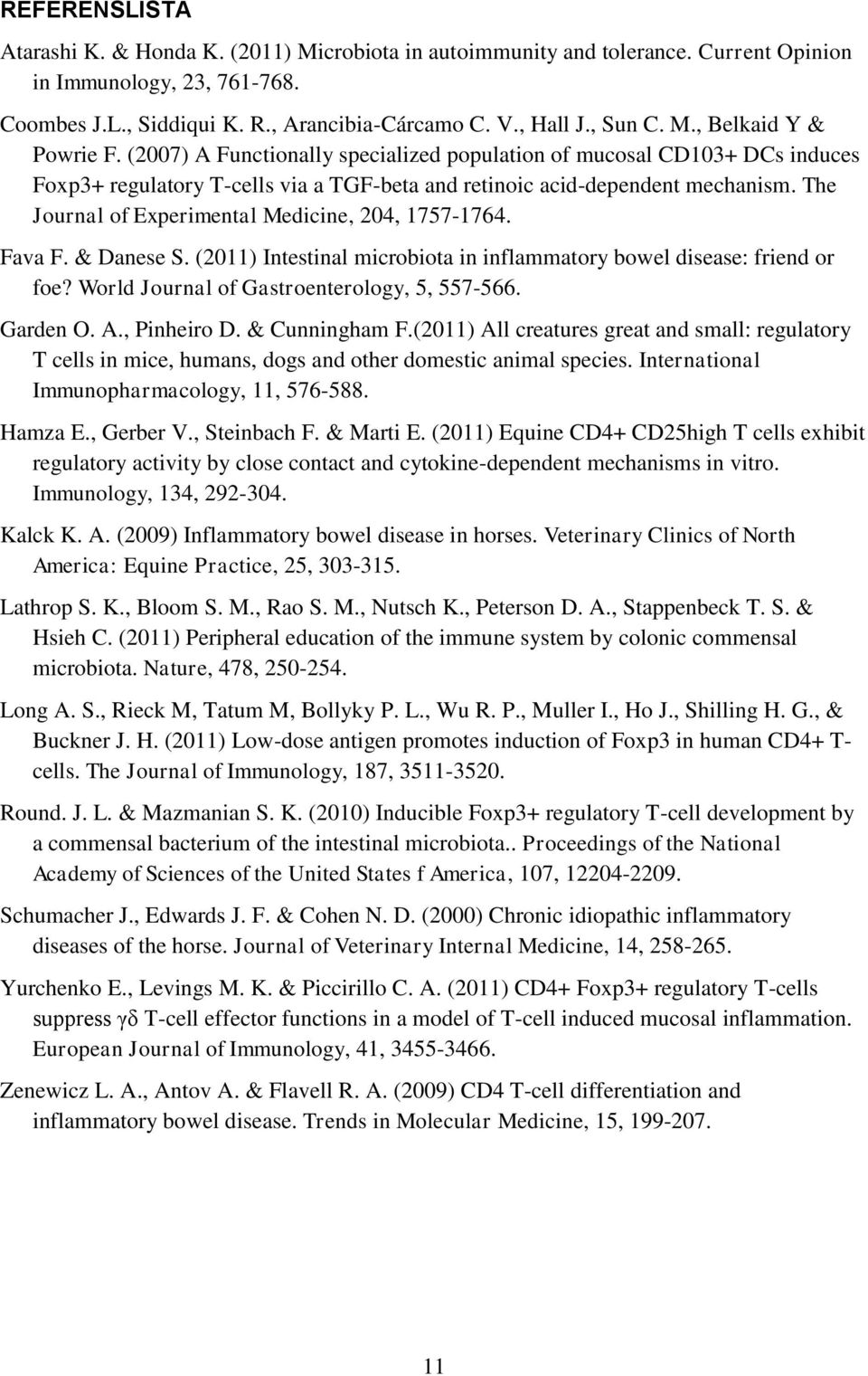 The Journal of Experimental Medicine, 204, 1757-1764. Fava F. & Danese S. (2011) Intestinal microbiota in inflammatory bowel disease: friend or foe? World Journal of Gastroenterology, 5, 557-566.