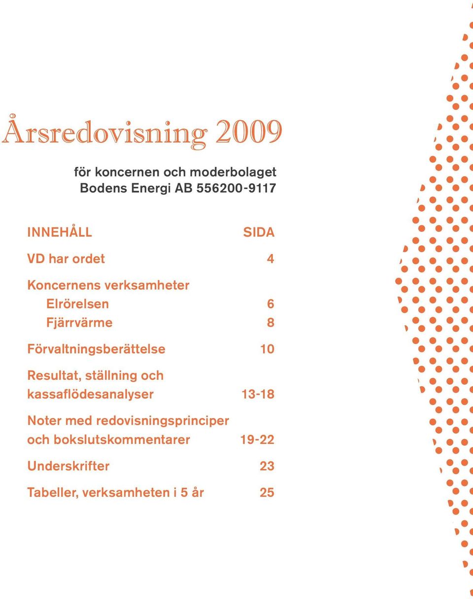 Förvaltningsberättelse 10 Resultat, ställning och kassaflödesanalyser 13-18 Noter med