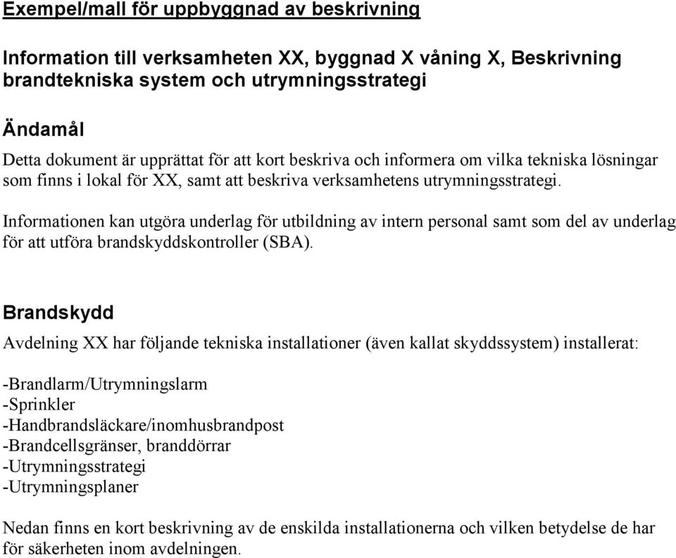 Informationen kan utgöra underlag för utbildning av intern personal samt som del av underlag för att utföra brandskyddskontroller (SBA).