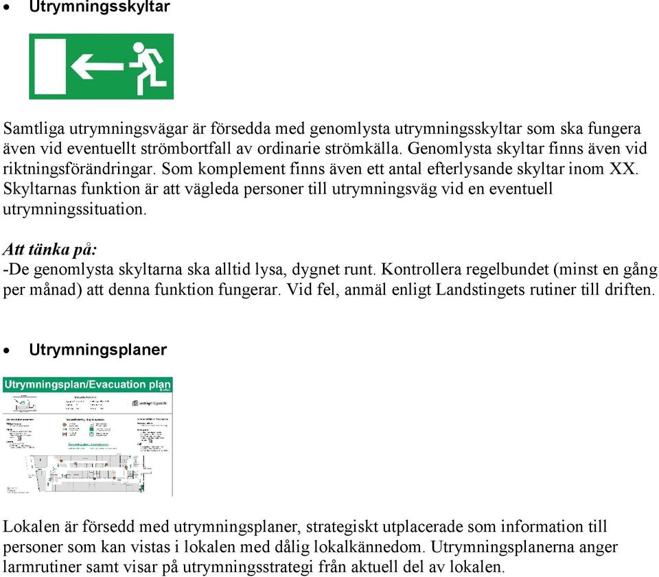 Skyltarnas funktion är att vägleda personer till utrymningsväg vid en eventuell utrymningssituation. -De genomlysta skyltarna ska alltid lysa, dygnet runt.