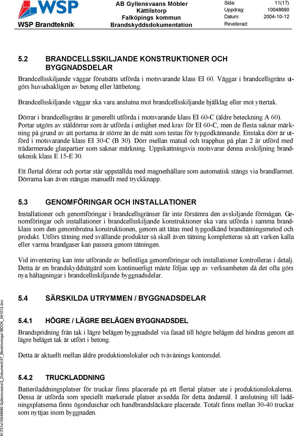 Dörrar i brandcellsgräns är generellt utförda i motsvarande klass EI 60-C (äldre beteckning A 60).