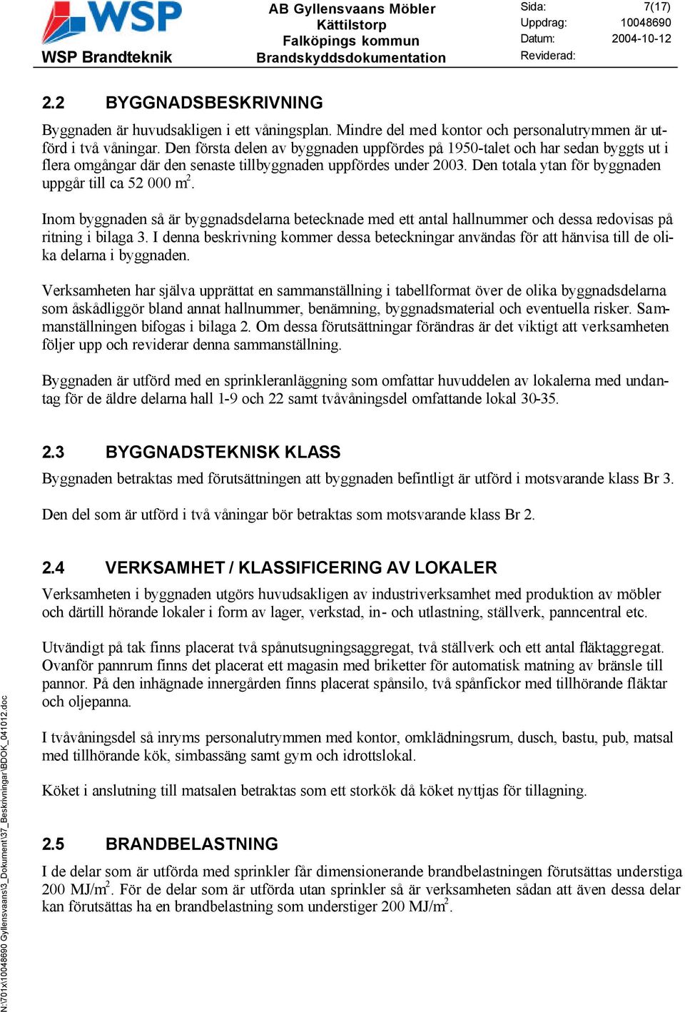 Den totala ytan för byggnaden uppgår till ca 52 000 m 2. Inom byggnaden så är byggnadsdelarna betecknade med ett antal hallnummer och dessa redovisas på ritning i bilaga 3.