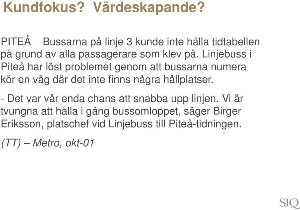 Linjebuss i Piteå har löst problemet genom att bussarna numera kör en väg där det inte finns några