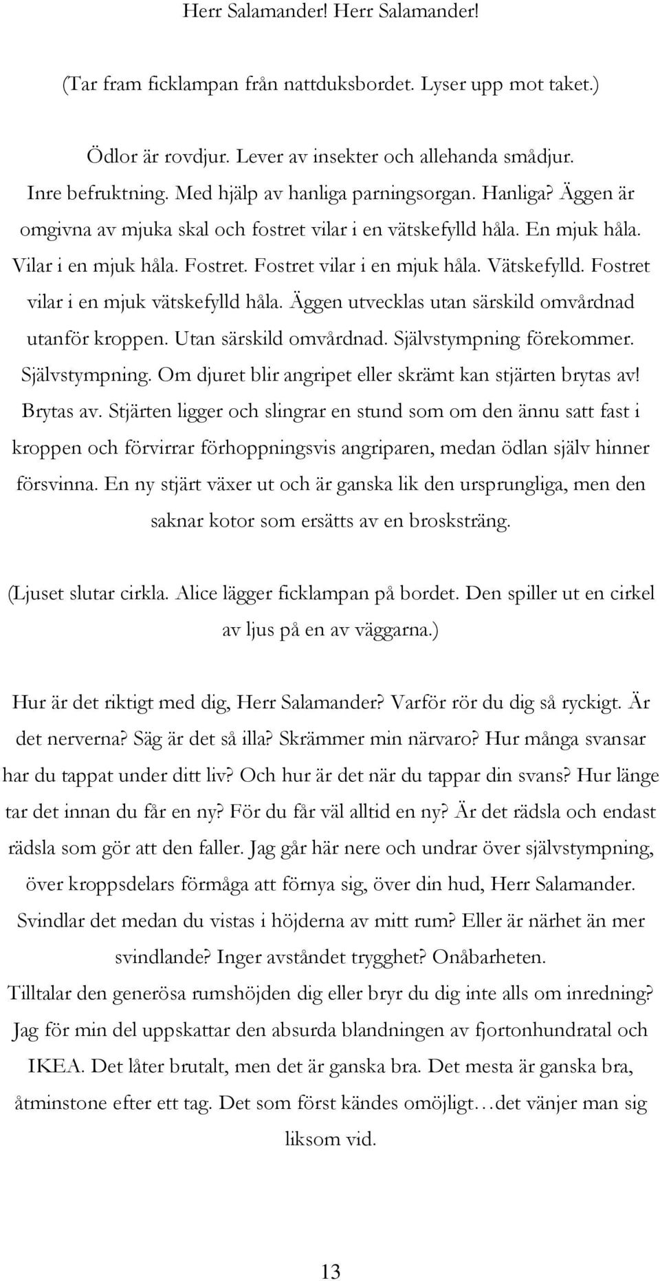 Vätskefylld. Fostret vilar i en mjuk vätskefylld håla. Äggen utvecklas utan särskild omvårdnad utanför kroppen. Utan särskild omvårdnad. Självstympning 