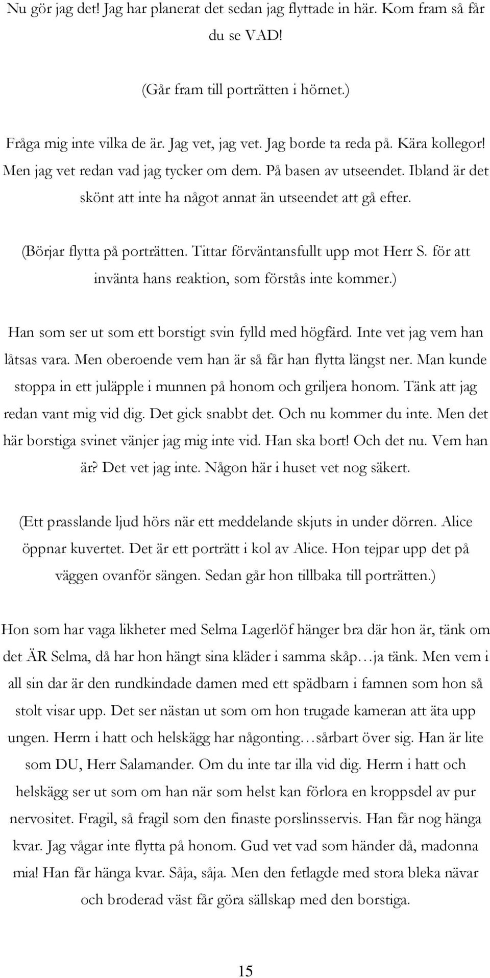 Tittar förväntansfullt upp mot Herr S. för att invänta hans reaktion, som förstås inte kommer.) Han som ser ut som ett borstigt svin fylld med högfärd. Inte vet jag vem han låtsas vara.