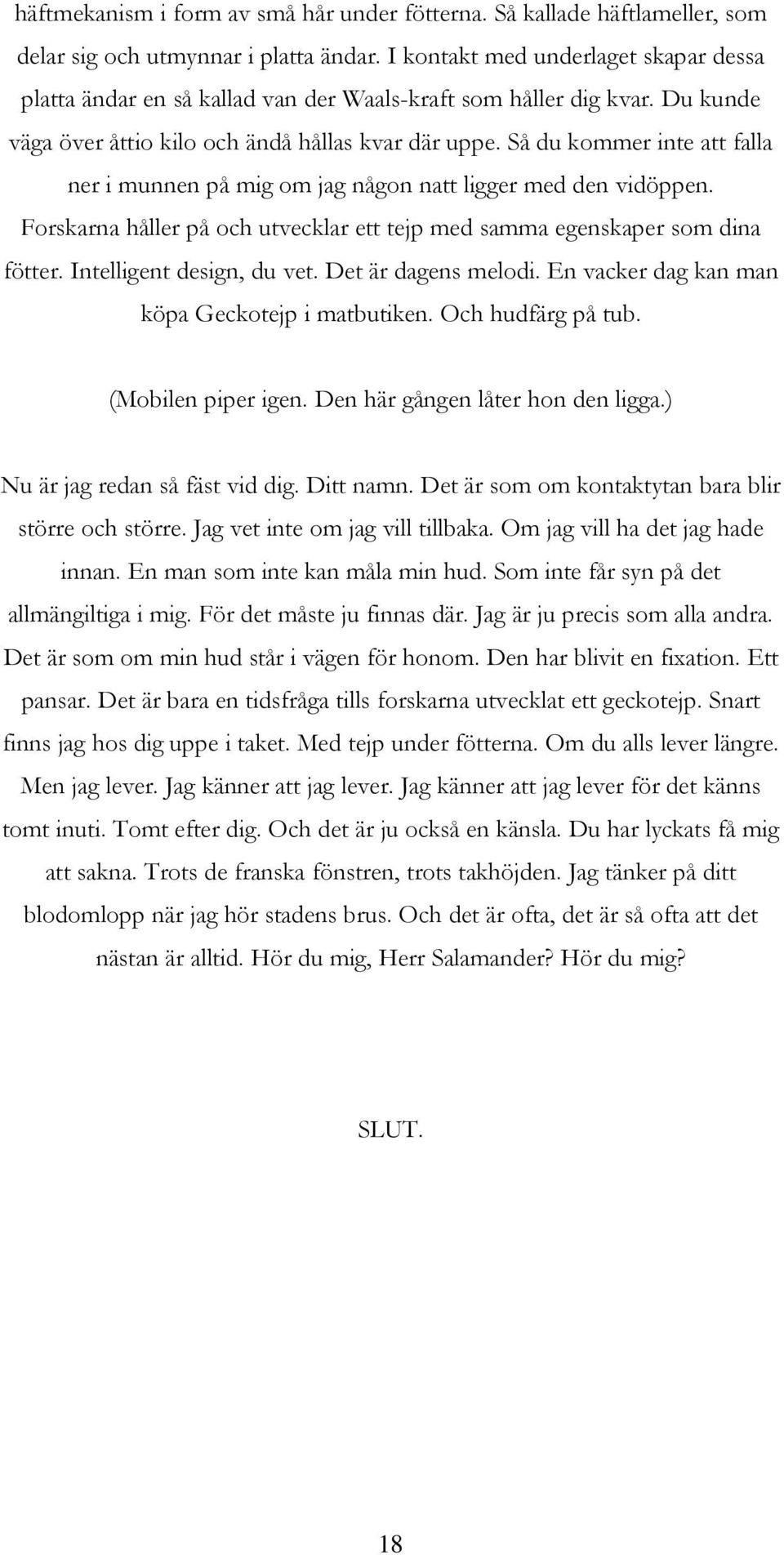 Så du kommer inte att falla ner i munnen på mig om jag någon natt ligger med den vidöppen. Forskarna håller på och utvecklar ett tejp med samma egenskaper som dina fötter. Intelligent design, du vet.