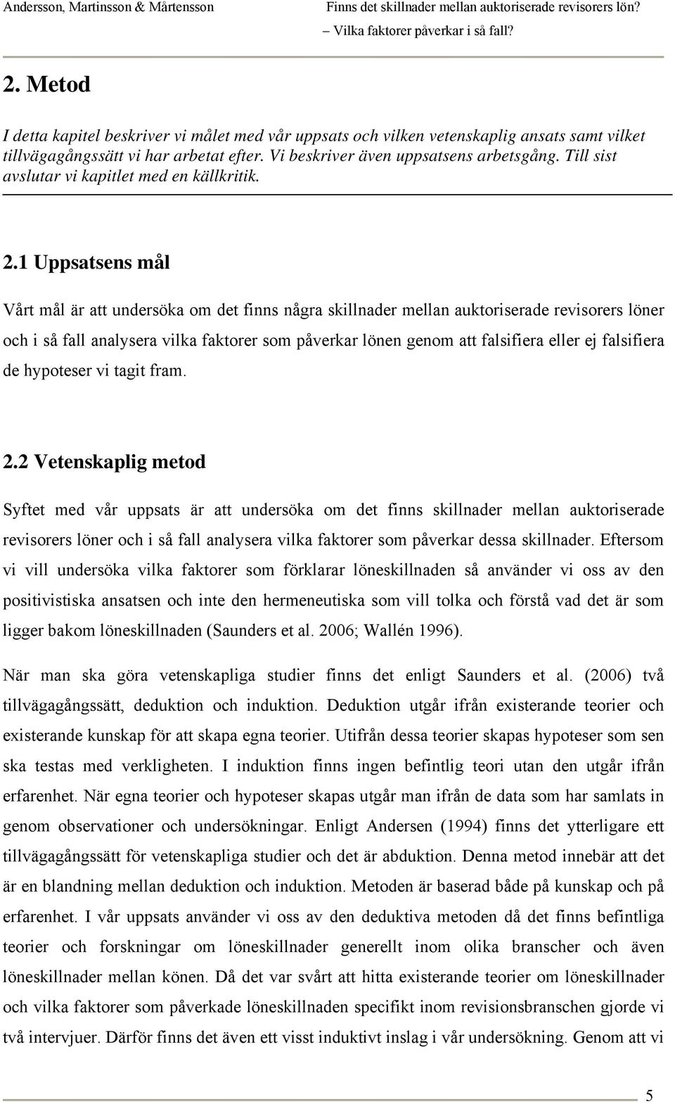 1 Uppsatsens mål Vårt mål är att undersöka om det finns några skillnader mellan auktoriserade revisorers löner och i så fall analysera vilka faktorer som påverkar lönen genom att falsifiera eller ej